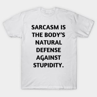 Sarcasm is the body’s natural defense against stupidity T-Shirt